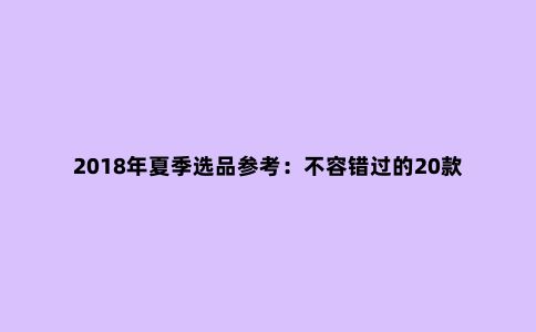 2018年夏季选品参考：不容错过的20款户外用品