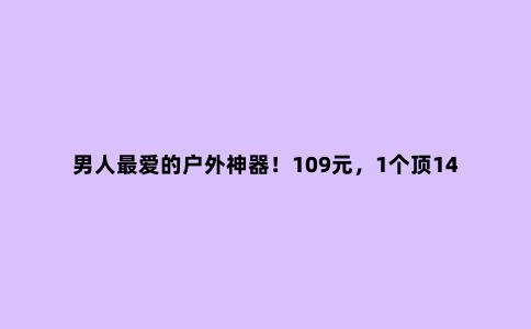 男人***爱的户外神器！109元，1个顶14个，没A4纸大，网友：得瑟