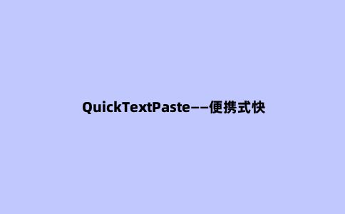 QuickTextPaste——便携式快速粘贴工具