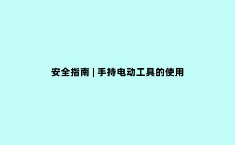 安全指南 | 手持电动工具的使用