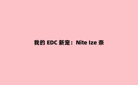 我的 EDC 新宠：Nite Ize 奈爱 KMT-11-R3 多功能便携工具