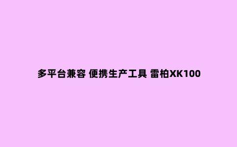 多平台兼容 便携生产工具 雷柏XK100蓝牙键盘评测