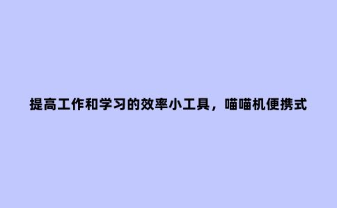 提高工作和学习的效率小工具，喵喵机便携式打印机，不用墨只用纸