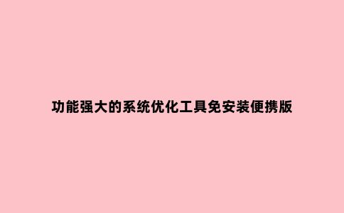 功能强大的系统优化工具免安装便携版