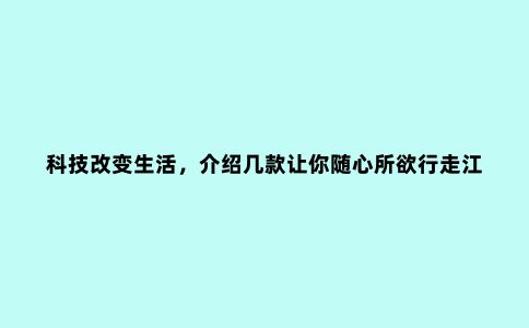 科技改变生活，介绍几款让你随心所欲行走江湖的代步工具