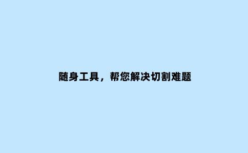 随身工具，帮您解决切割难题