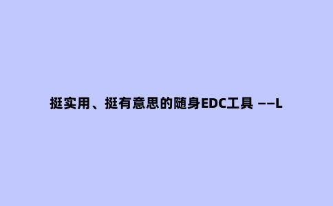 挺实用、挺有意思的随身EDC工具 ——Leatherman的微型折叠工具钳