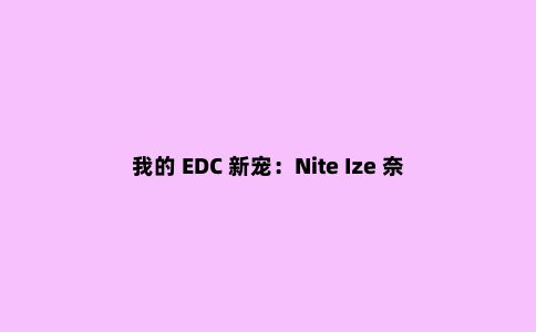 我的 EDC 新宠：Nite Ize 奈爱 KMT-11-R3 多功能便携工具