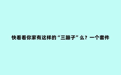 快看看你家有这样的“三蹦子”么？一个套件就能变成户外神器