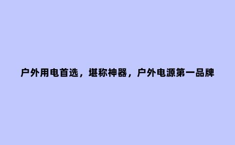 户外用电***，堪称神器，户外电源***品牌电小二户外电源评测