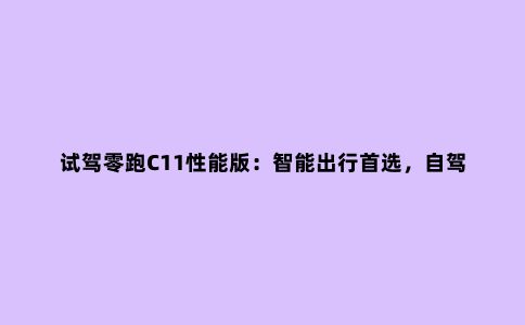 试驾零跑C11性能版：智能出行***，自驾露营“神器”
